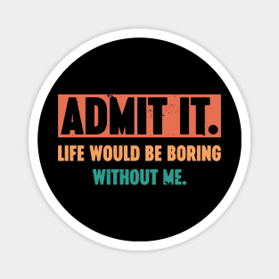 Admit It Life Would Be Boring Without Me Vintage Retro (Sunset) Magnet